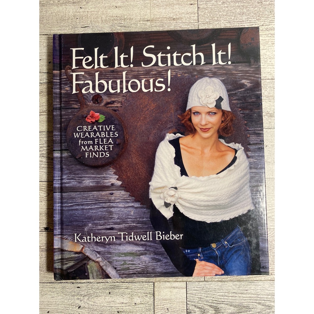 Felt It! Stitch It! Fabulous! Katheryn Tidwell Bieber 2007 Hardcover Craft Book